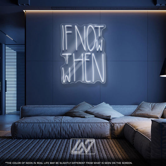 If Not Now Then When Neon Sign